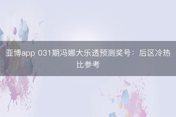 亚博app 031期冯娜大乐透预测奖号:后区冷热比参考
