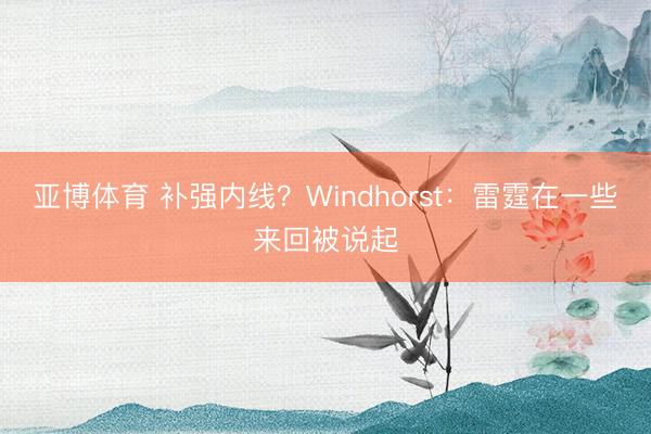 亚博体育 补强内线?Windhorst:雷霆在一些来回被说起