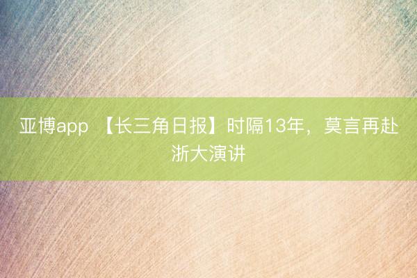 亚博app 【长三角日报】时隔13年，莫言再赴浙大演讲