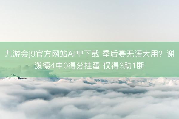 九游会j9官方网站APP下载 季后赛无语大用？谢泼德4中0得分挂蛋 仅得3助1断