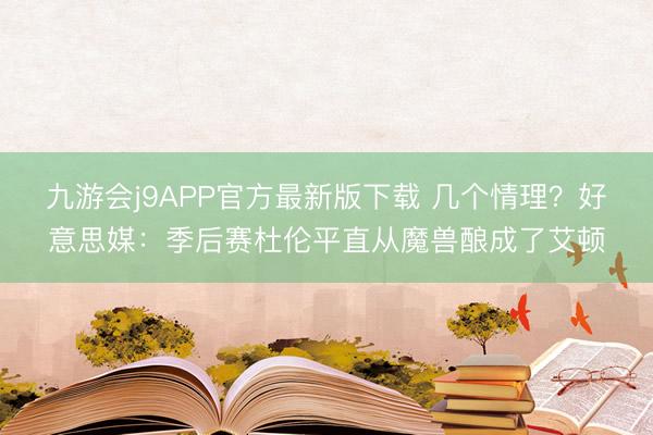 九游会j9APP官方最新版下载 几个情理？好意思媒：季后赛杜伦平直从魔兽酿成了艾顿