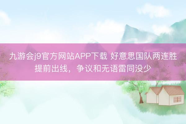 九游会j9官方网站APP下载 好意思国队两连胜提前出线，争议和无语雷同没少